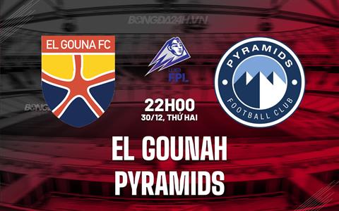 Nhận định El Gounah vs Pyramids 22h00 ngày 30/12 (VĐQG Ai Cập 2024/25)