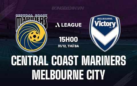 Nhận định Central Coast Mariners vs Melbourne City 15h00 ngày 31/12 (VĐQG Australia 2024/25)