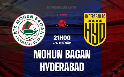 Nhận định Mohun Bagan vs Hyderabad 21h00 ngày 2/1 (VĐQG Ấn Độ 2024/25)
