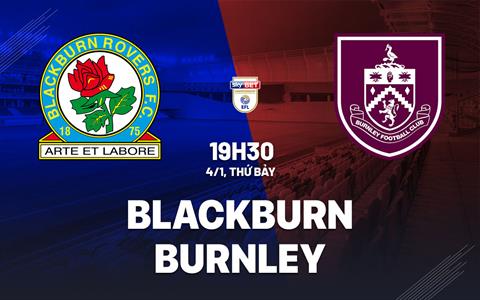 Nhận định bóng đá Blackburn vs Burnley 19h30 ngày 4/1 (Hạng nhất Anh 2024/25)