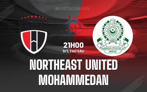 Nhận định Northeast United vs Mohammedan 21h00 ngày 3/1 (VĐQG Ấn Độ 2024/25)