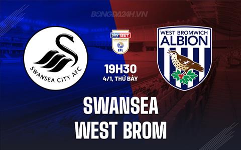 Nhận định Swansea vs West Brom 19h30 ngày 4/1 (Hạng Nhất Anh 2024/25)