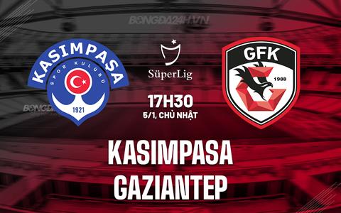 Nhận định Kasimpasa vs Gaziantep 17h30 ngày 5/1 (VĐQG Thổ Nhĩ Kỳ 2024/25)