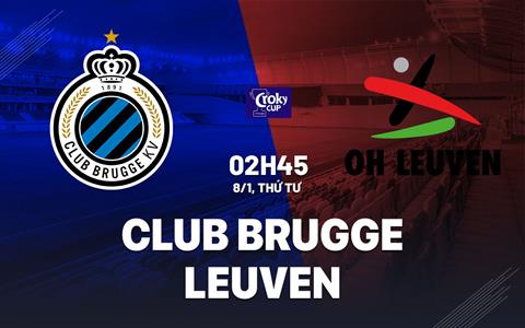 Nhận định bóng đá Club Brugge vs Leuven 2h45 ngày 8/1 (Cúp QG Bỉ 2024/25)