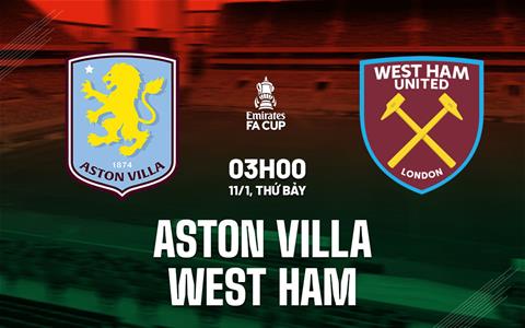 Nhận định Aston Villa vs West Ham (3h00 ngày 11/1): Thay tướng nhưng chưa thể đổi vận