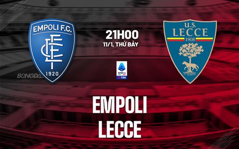 Nhận định bóng đá Empoli vs Lecce 21h00 ngày 11/1 (Serie A 2024/25)