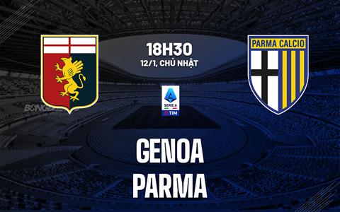 Nhận định bóng đá Genoa vs Parma 18h30 ngày 12/1 (Serie A 2024/25)