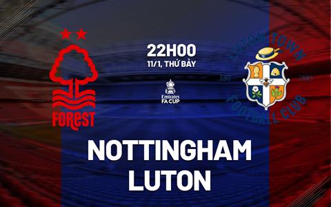 Nhận định Nottingham vs Luton (22h00 ngày 11/1): Nối dài mạch trận ấn tượng