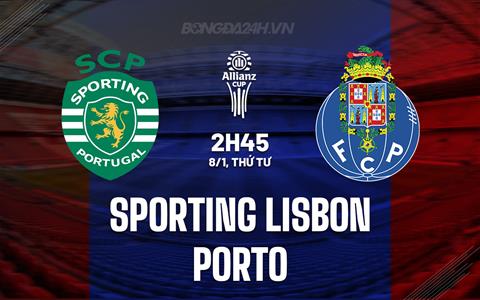 Nhận định Sporting Lisbon vs Porto 2h45 ngày 8/1 (Cúp Liên đoàn Bồ Đào Nha 2024/25)