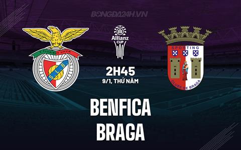 Nhận định Benfica vs Braga 2h45 ngày 9/1 (Cúp Liên đoàn Bồ Đào Nha 2024/25)