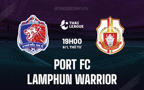 Nhận định Port FC vs Lamphun Warrior 19h00 ngày 8/1 (VĐQG Thái Lan 2024/25)