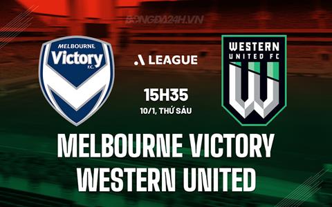 Nhận định Melbourne Victory vs Western United 15h35 ngày 10/1 (VĐQG Australia 2024/25)