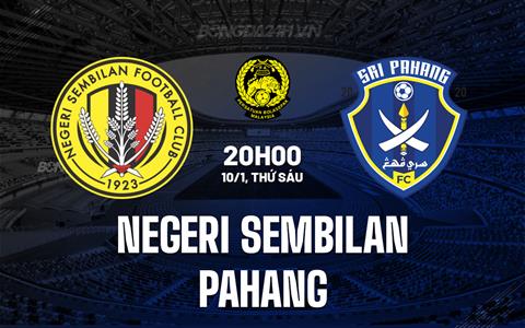 Nhận định Negeri Sembilan vs Pahang 20h00 ngày 10/1 (VĐQG Malaysia 2024/25)