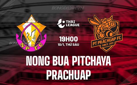 Nhận định Nong Bua Pitchaya vs Prachuap 19h00 ngày 10/1 (VĐQG Thái Lan 2024/25)
