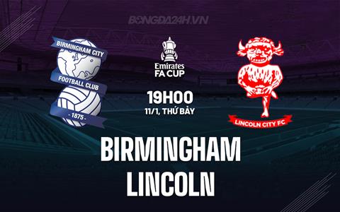 Nhận định bóng đá Birmingham vs Lincoln 19h00 ngày 11/1 (FA Cup 2024/25)