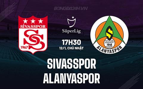 Nhận định Sivasspor vs Alanyaspor 17h30 ngày 12/1 (VĐQG Thổ Nhĩ Kỳ 2024/25)