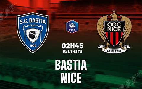 Nhận định bóng đá Bastia vs Nice 2h45 ngày 15/1 (Cúp QG Pháp 2024/25)