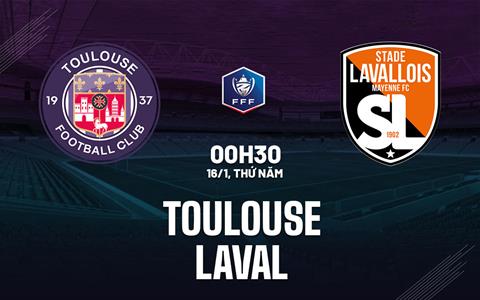 Nhận định bóng đá Toulouse vs Lavallois 0h30 ngày 16/1 (Cúp QG Pháp 2024/25)