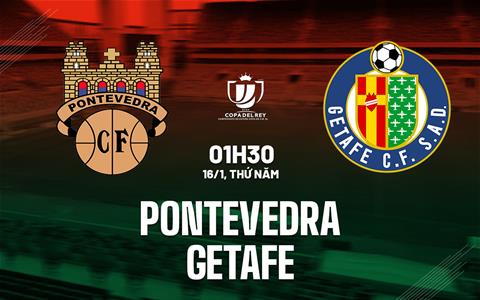 Nhận định bóng đá Pontevedra vs Getafe 1h30 ngày 16/1 (Copa del Rey 2024/25)