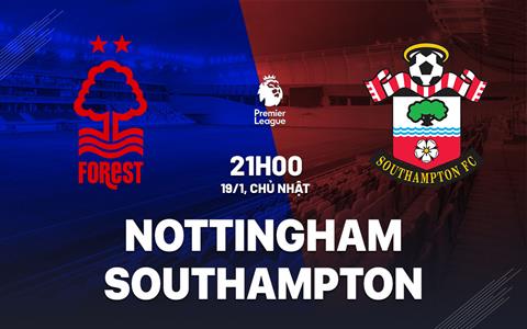 Nhận định Nottingham vs Southampton (21h00 ngày 19/1): Hạ đội bét bảng