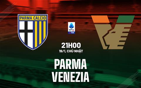 Nhận định bóng đá Parma vs Venezia 21h00 ngày 19/1 (Serie A 2024/25)