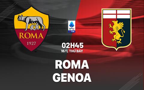 Nhận định Roma vs Genoa (2h45 ngày 18/1): Thêm 3 điểm cho chủ nhà