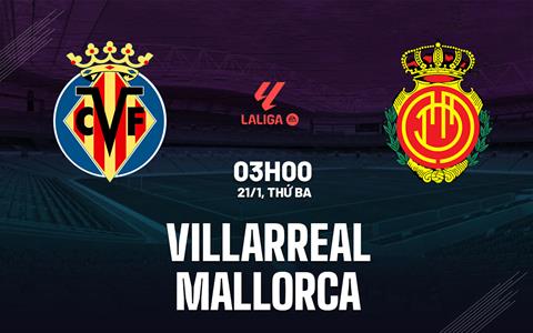 Nhận định Villarreal vs Mallorca (03h00 ngày 21/1): Đụng hàng thủ mạnh