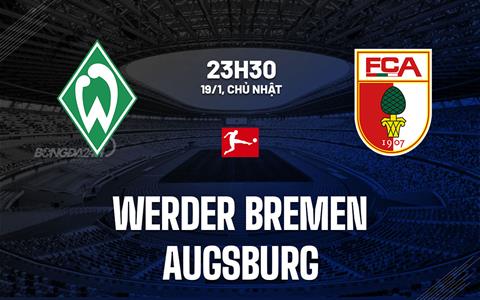 Nhận định Werder Bremen vs Augsburg 23h30 ngày 19/1 (Bundesliga 2024/25)