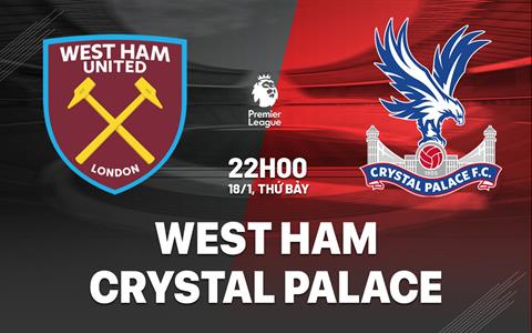 Nhận định West Ham vs Crystal Palace (22h00 ngày 18/1): Bất phân thắng bại