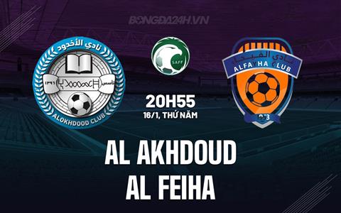 Nhận định Al Akhdoud vs Al Feiha 20h55 ngày 16/1 (VĐQG Saudi Arabia 2024/25)