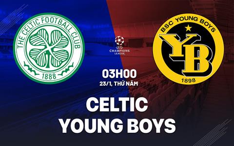 Nhận định Celtic vs Young Boys 3h00 ngày 23/1 (Champions League 2024/25)