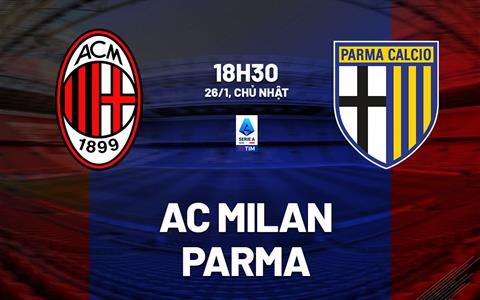 Nhận định AC Milan vs Parma (18h30 ngày 26/1): Đòi nợ được không?