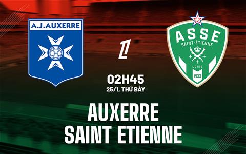 Nhận định Auxerre vs Saint-Etienne (02h45 ngày 25/1): 3 điểm đầu tiên?