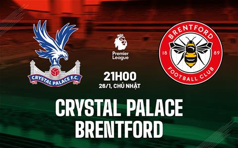 Nhận định Crystal Palace vs Brentford (21h00 ngày 26/1): Nối dài mạch thăng hoa