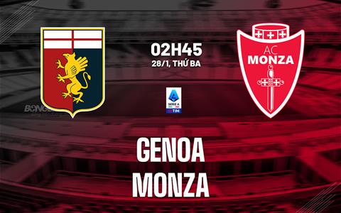 Nhận định Genoa vs Monza (02h45 ngày 28/1): Bắn hạ đội bét bảng