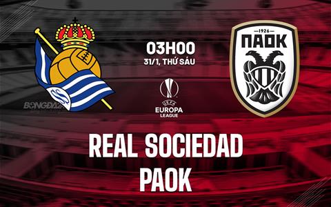 Nhận định Sociedad vs PAOK (03h00 ngày 31/1): Kéo nhau đi tiếp