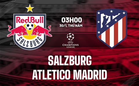 Nhận định Salzburg vs Atletico Madrid 3h00 ngày 30/1 (Champions League 2024/25)