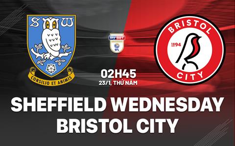 Nhận định Sheffield Wednesday vs Bristol City 2h45 ngày 23/1 (Hạng Nhất Anh 2024/25)
