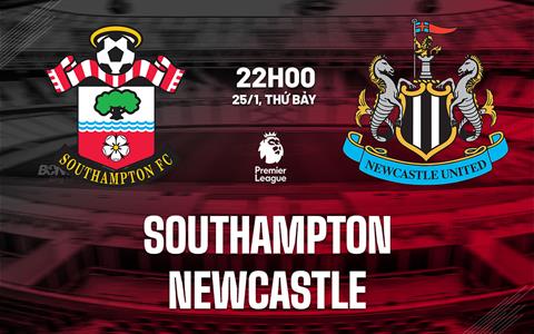 Nhận định Southampton vs Newcastle (22h00 ngày 25/1): Tìm lại niềm vui