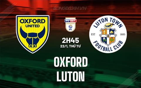 Nhận định - dự đoán Oxford vs Luton 2h45 ngày 22/1 (Hạng Nhất Anh 2024/25)