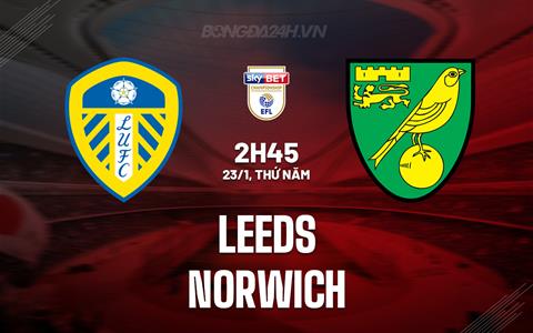Nhận định bóng dá Leeds vs Norwich 2h45 ngày 23/1 (Hạng Nhất Anh 2024/25)