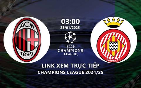 Xem trực tiếp AC Milan vs Girona 3h00 ngày 23/1 (Cúp C1 2024/25)