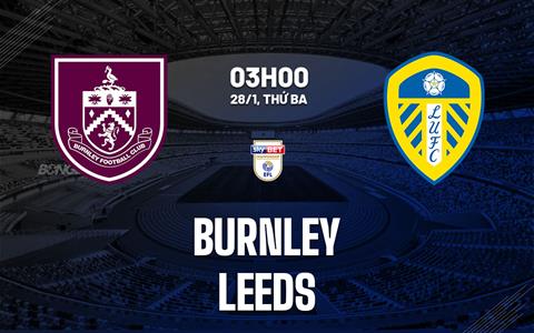 Nhận định bóng đá Burnley vs Leeds 3h00 ngày 28/1 (Hạng Nhất Anh 2024/25)