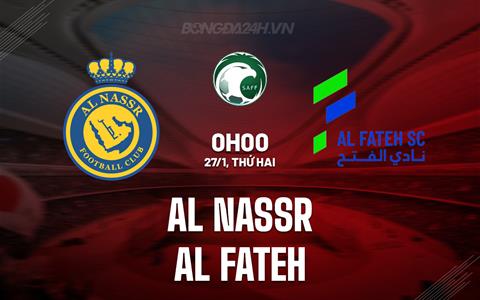 Nhận định Al Nassr vs Al Fateh 0h00 ngày 27/1 (VĐQG Saudi Arabia 2024/25)