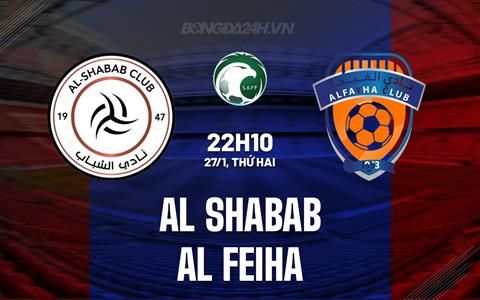 Nhận định Al Shabab vs Al Feiha 22h10 ngày 27/1 (VĐQG Saudi Arabia 2024/25)
