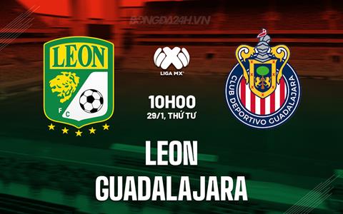 Nhận định - dự đoán Leon vs Guadalajara 10h00 ngày 29/1 (VĐQG Mexico 2024/25)