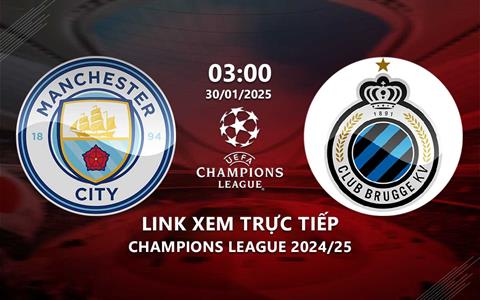 Man City vs Club Brugge link xem trực tiếp cúp C1 hôm nay 30/1/2025