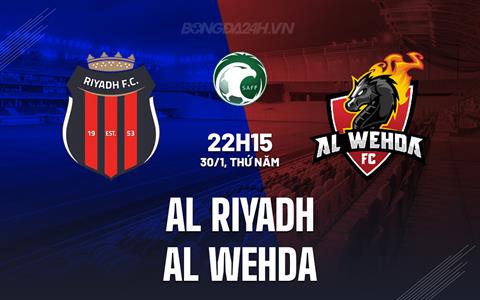 Nhận định Al Riyadh vs Al Wehda 22h15 ngày 30/1 (VĐQG Saudi Arabia 2024/25)