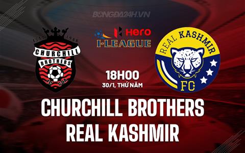 Nhận định Churchill Brothers vs Real Kashmir 17h00 ngày 30/1 (Hạng 2 Ấn Độ 2024/25)