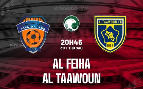Nhận định Al Feiha vs Al Taawoun 20h45 ngày 31/1 (VĐQG Saudi Arabia 2024/25)